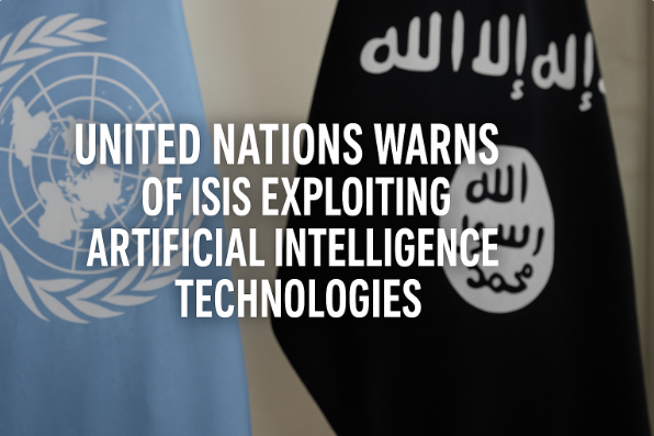 United Nations Warns of ISIS Exploiting Artificial Intelligence Technologies